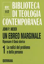 Un ebreo marginale. Ripensare il Gesù storico. Vol. 1: Le radici del problema e della persona.