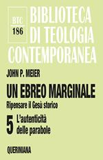 Un ebreo marginale. Ripensare il Gesù storico. Vol. 5: L' autenticità delle parabole