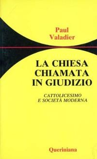 La chiesa chiamata in giudizio. Cattolicesimo e società moderna - Paul Valadier - copertina