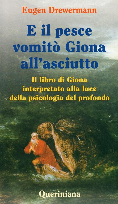 E il pesce vomitò Giona all'asciutto. Il libro di Giona interpretato alla luce della psicologia del profondo - Eugen Drewermann - copertina