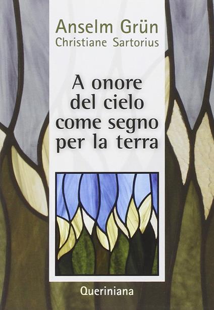 A onore del cielo. Come segno per la terra. La maturità umana nella vita religiosa - Anselm Grün,Christiane Sartorius - copertina