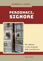 Perdonaci, Signore. Per celebrare e vivere la grazia della riconciliazione. Nuova ediz.