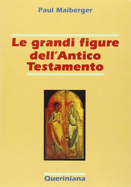 Le grandi figure dell'Antico Testamento. 40 storie di fede e di vita con spiegazione dei concetti più importanti dell'Antico Testamento - Paul Maiberger - copertina