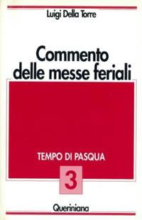 Commento delle messe feriali. Vol. 3: Tempo di Pasqua. - Luigi Della Torre - copertina