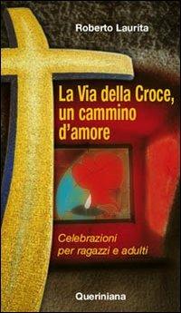 La via della croce, un cammino d'amore. Celebrazioni per ragazzi e adulti - Roberto Laurita - copertina