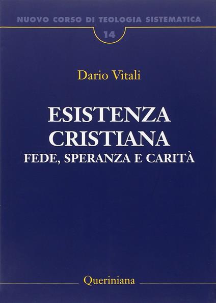 Nuovo corso di teologia sistematica. Vol. 14: Esistenza cristiana. Fede, speranza e carità. - Dario Vitali - copertina