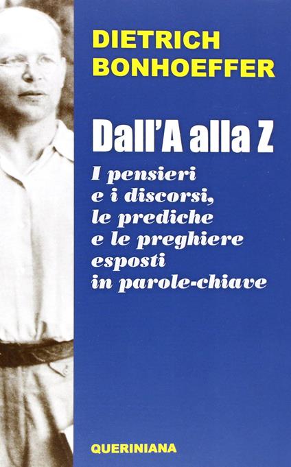 Dall'A alla Z. I pensieri e i discorsi, le prediche e le preghiere esposti in parole-chiave - Dietrich Bonhoeffer - copertina