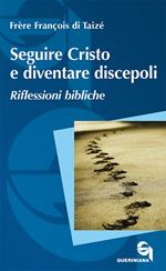 Seguire Cristo e diventare discepoli. Riflessioni bibliche. Nuova ediz.