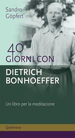 40 giorni con Dietrich Bonhoeffer. Un libro per la meditazione. Nuova ediz.