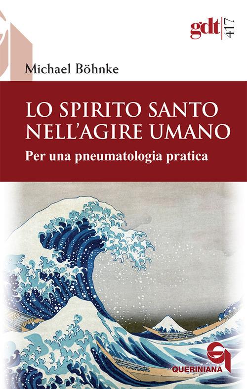 Lo Spirito Santo nell'agire umano. Per una pneumatologia pratica - Michael Bohnke - copertina