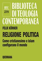 Religione politica. Come cristianesimo e islam configurano il mondo