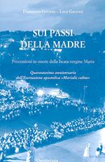 Sui passi della madre. Processioni in onore della beata Vergine Maria. Quarantesimo anniversario dell'esortazione apostolica «Marialis Cultus»