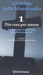 Giubileo della Misericordia. Vol. 1: Dio crea amore.