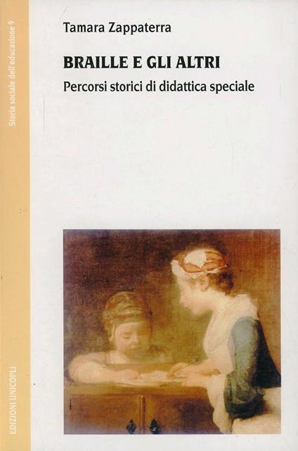 Braille e gli altri. Percorsi storici di didattica speciale - Tamara Zappaterra - copertina