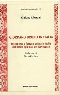 Giordano Bruno in Italia. Riscoperta e fortuna critica in Italia dall'Unità agli inizi del Novecento - Giuliano Albarani - copertina