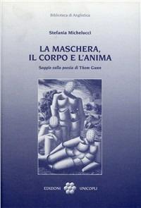 La maschera, il corpo e l'anima. Saggio sulla poesia di Thom Gunn - Stefania Michelucci - copertina