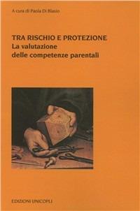 Tra rischio e protezione. La valutazione delle competenze parentali - copertina