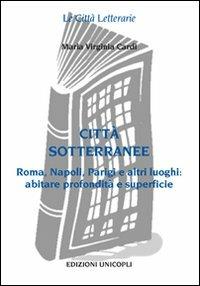 Città sottorranee. Roma, Napoli, Parigi e altri luoghi. Abitare profondità e superficie - M. Virginia Cardi - copertina