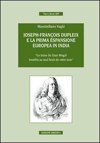 Joseph-François Dupleix e la prima espansione europea in India. «Le trone du Grand Mogol tremble au seul bruit de vôtre nom» - Massimiliano Vaghi - copertina