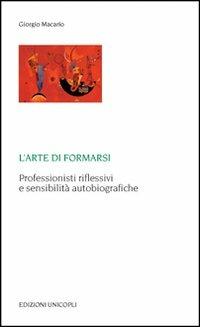 L'arte di formarsi. Professionisti riflessivi e sensibilità autobiografiche - Giorgio Macario - copertina