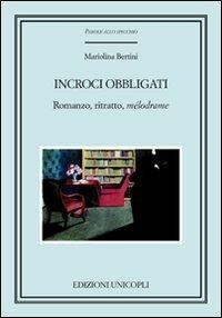 Incroci obbligati. Romanzo, ritratto, «mélodrame» - Mariolina Bertini - copertina