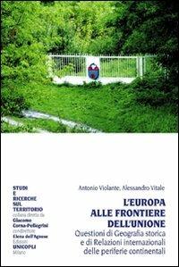 L'Europa alle frontiere dell'Unione. Questione di geografia storica e di relazioni internazionali delle periferie continentali - Antonio Violante,Alessandro Vitale - copertina