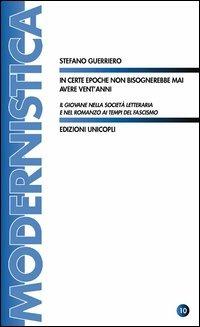 In certe epoche non bisognerebbe mai avere vent'anni. Il giovane nella società letteraria e nel romanzo ai tempi del fascismo - Stefano Guerriero - copertina