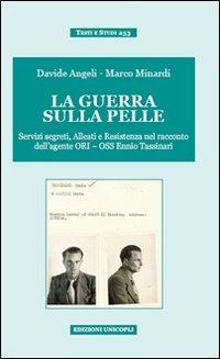 La guerra sulla pelle. Servizi segreti, alleati e Resistenza nel racconto dell'agente ORI-OSS Ennio Tassinari - Davide Angeli,Marco Minardi - copertina