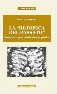 La «retorica del passato». Pensiero controfattuale e retorica politica - Maurizio Agnesa - copertina