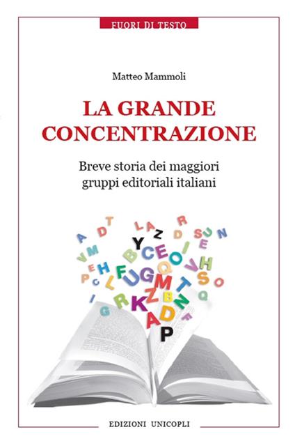 La grande concentrazione. Breve storia dei maggiori gruppi editoriali italiani - Matteo Mammoli - copertina