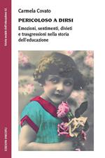 Pericoloso a dirsi. Emozioni, sentimenti, divieti e trasgressioni nella storia dell'educazione