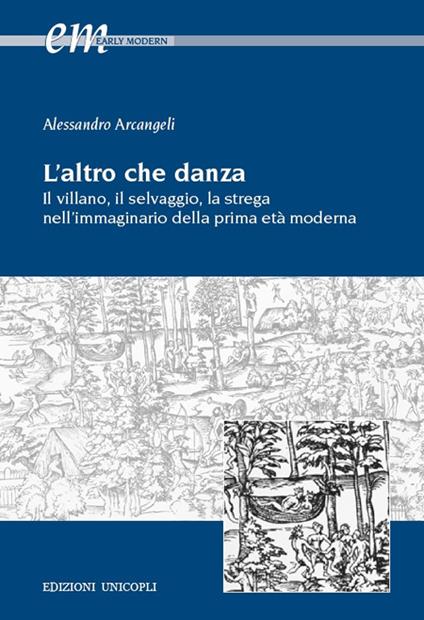 L'altro che danza. Il villano, il selvaggio, la strega nell'immaginario della prima età moderna - Alessandro Arcangeli - copertina