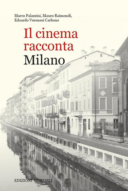 Il cinema racconta Milano - Marco Palazzini,Mauro Raimondi,Edoardo Veronesi Carbone - copertina