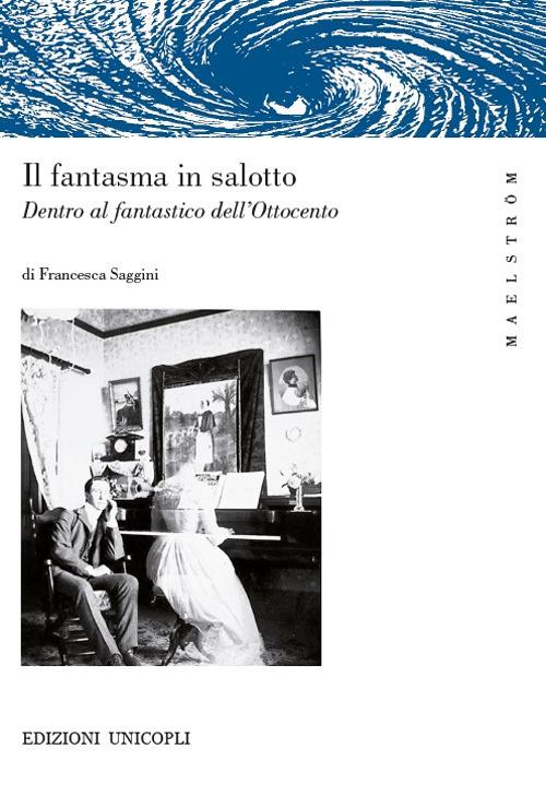 Il fantasma in salotto. Dentro al fantastico dell'Ottocento - Francesca Saggini - copertina