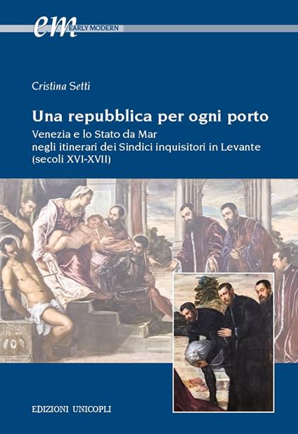 Una repubblica per ogni porto. Venezia e lo Stato da Mar negli itinerari dei Sindici inquisitori in Levante (secoli XVI-XVII) - Cristina Setti - copertina