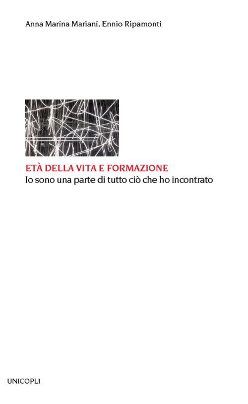 Età della vita e formazione. Io sono una parte di tutto ciò che ho incontrato - Anna Marina Mariani,Ennio Ripamonti - copertina