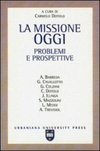 La missione oggi. Problemi e prospettive - Gianni Colzani,Jesús-Angel Barreda,Giuseppe Cavallotto - copertina