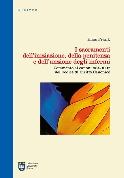 I sacramenti dell'iniziazione, della penitenza e dell'unzione degli infermi. Commento ai canoni 834-1007 del codice di diritto canonico. Ediz. integrale - Elias Frank - copertina