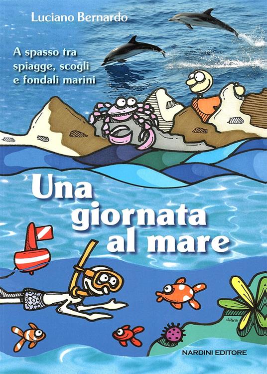 Una giornata al mare. A spasso fra spiagge, scogli e fondali marini - Luciano Bernardo - copertina