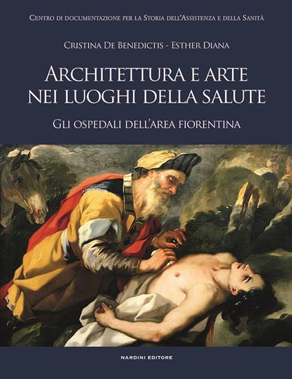 Architettura e arte nei luoghi della salute. Gli ospedali dell'area fiorentina - Cristina De Benedictis,Esther Diana - copertina