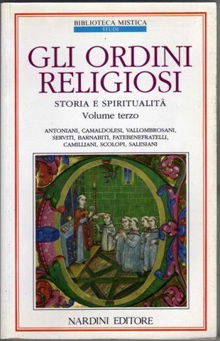 Gli ordini religiosi. Storia e spiritualità. Vol. 3: Antoniani, barnabiti, camaldolesi, vallombrosiani, mechitaristi, serviti, fatebenefratelli, camilliani, scolopi. - copertina