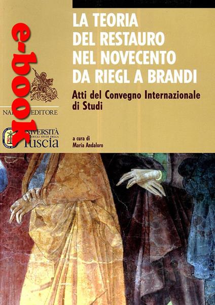 La teoria del restauro nel Novecento da Riegl a Brandi. Atti del convegno internazionale di studi - copertina