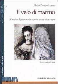 Il velo di marmo. Karolina Pavlova e la poesia romantica russa. Testo russo a fronte - Haisa Pessina Longo - 2