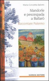 Mandorle e pescespada a Ballarò. Raccontare Palermo - Maria Concetta Salemi - copertina