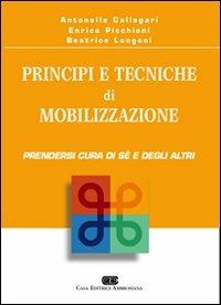 Principi e tecniche di mobilizzazione. Prendersi cura di sé e degli altri - Antonella Callegari,Enrica Picchioni,Beatrice Longoni - copertina