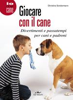 Giocare con il cane. Divertimenti e passatempi per cani e padroni