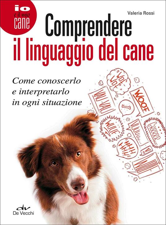 Comprendere il linguaggio del cane. Come conoscerlo e interpretarlo in ogni situazione - Valeria Rossi - copertina