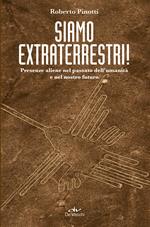 Siamo extraterrestri! Presenze aliene nel passato dell'umanità e nel nostro futuro