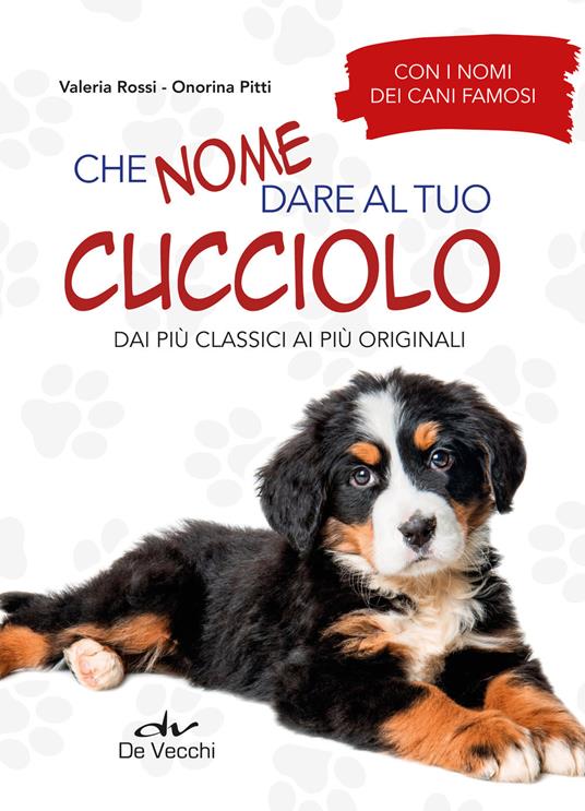 Che nome dare al tuo cucciolo dai più classici ai più originali. Con i nomi dei cani famosi - Valeria Rossi,Onorina Pitti - copertina