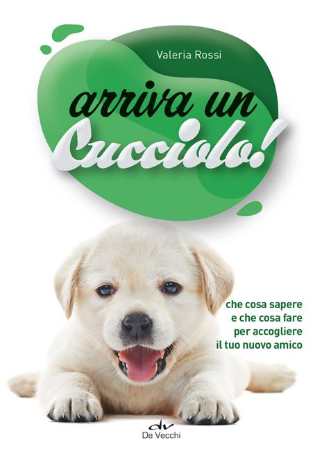 Arriva un cucciolo! Che cosa sapere e che cosa fare per accogliere il tuo nuovo amico - Valeria Rossi - copertina